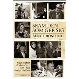 Skam den som ger sig: upplevelser på Malmö-TV och i den övriga världen (Inbunden, 2014)