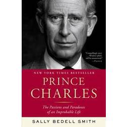 Prince Charles: The Passions and Paradoxes of an Improbable Life (Häftad, 2017)