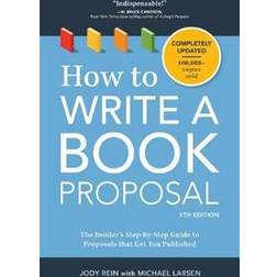 How to Write a Book Proposal: The Insider's Step-By-Step Guide to Proposals That Get You Published (Paperback, 2017)