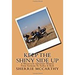 Keep The Shiny Side Up: A Motorcycle Adventure Memoir From Germany To Turkey & Back: Volume 4 (Unleash Your Motorcycle Adventure)