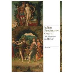 Italian Renaissance Courts: Art, Pleasure and Power (Inbunden, 2016)