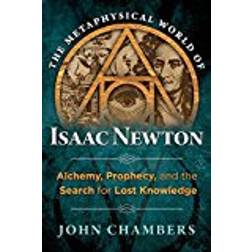 The Metaphysical World of Isaac Newton: Alchemy, Prophecy, and the Search for Lost Knowledge (Hardcover, 2018)