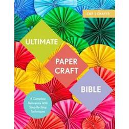 Ultimate Papercraft Bible: A Complete Reference with Step-By-Step Techniques (Paperback, 2017)