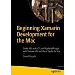 Beginning Xamarin Development for the Mac: Create iOS, watchOS, and Apple tvOS apps with Xamarin.iOS and Visual Studio for Mac