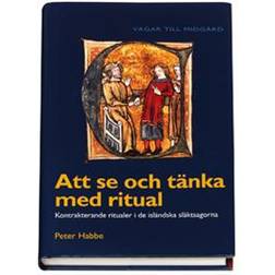 Att se och tänka med ritual: kontrakterande ritualer i de isländska släktsagorna (Inbunden, 2006)