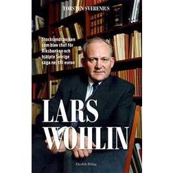 Lars Wohlin: stocksundspojken som blev chef för Riksbanken och hjälpte Sverige säga nej till euron (Inbunden, 2018)