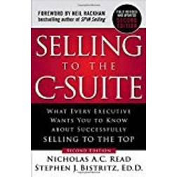 Selling to the C-Suite, Second Edition: What Every Executive Wants You to Know about Successfully Selling to the Top