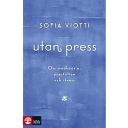 Utan press: om medkänsla, prestation och stress (Inbunden, 2018)