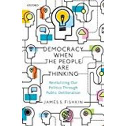 Democracy When the People Are Thinking: Revitalizing Our Politics Through Public Deliberation