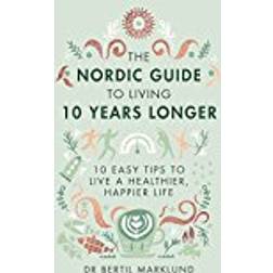 The Nordic Guide to Living 10 Years Longer: 10 Easy Tips to Live a Healthier, Happier Life