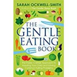 The Gentle Eating Book: The Easier, Calmer Approach to Feeding Your Child and Solving Common Eating Problems (Paperback, 2018)