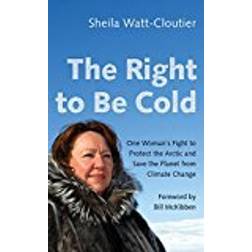 The Right to Be Cold: One Woman's Fight to Protect the Arctic and Save the Planet from Climate Change