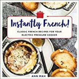 Instantly French!: Classic French Recipes for Your Electric Pressure Cooker (International Edition)