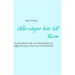 Alla vägar bär till Rom: 75 generationer från von Wachenfeldt och Uggla till Lucius Julius Libo I av Romarriket (E-bok, 2017)