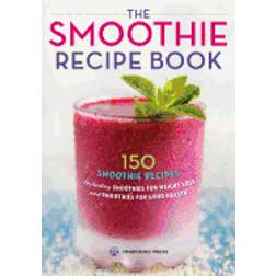 The Smoothie Recipe Book: 150 Smoothie Recipes Including Smoothies for Weight Loss and Smoothies for Good Health