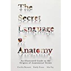 The Secret Language of Anatomy: An Illustrated Guide to the Origins of Anatomical Terms