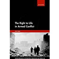 The Right to Life in Armed Conflict (Oxford Monographs in International Humanitarian & Criminal Law)