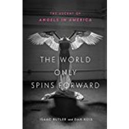 The World Only Spins Forward: The Ascent of Angels in America (Hardcover, 2018)