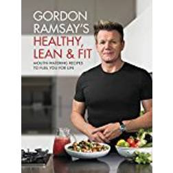 Gordon Ramsay's Healthy, Lean & Fit: Mouthwatering Recipes to Fuel You for Life