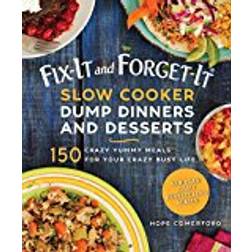 Fix-It and Forget-It Slow Cooker Dump Dinners and Desserts: 150 Crazy Yummy Meals for Your Crazy Busy Life