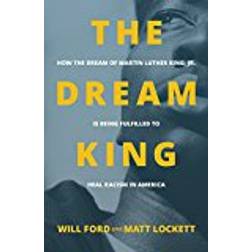 The Dream King: How the Dream of Martin Luther King, Jr. Is Being Fulfilled to Heal Racism in America