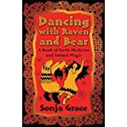 Dancing with Raven and Bear: A Book of Earth Medicine and Animal Magic