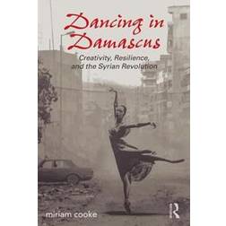 Dancing in Damascus: Creativity, Resilience, and the Syrian Revolution (Hæftet, 2016)