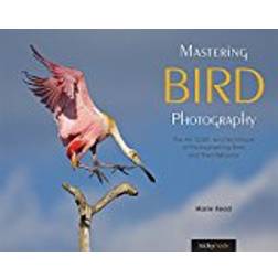Mastering Bird Photography: The Art, Craft, and Technique of Photographing Birds and Their Behavior