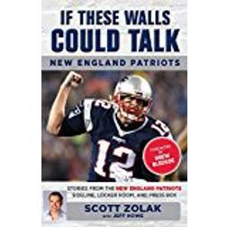If These Walls Could Talk: New England Patriots: Stories from the New England Patriots Sideline, Locker Room, and Press Box