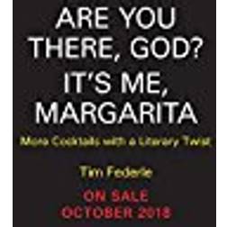 Are You There God? It's Me, Margarita: More Cocktails with a Literary Twist (Tequila Mockingbird Book)