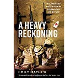 A Heavy Reckoning : War, Medicine and Survival in Afghanistan and Beyond (Wellcome)