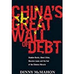 China's Great Wall of Debt: Shadow Banks, Ghost Cities, Massive Loans and the End of the Chinese Miracle
