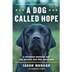 A Dog Called Hope: The Special Forces Wounded Warrior and the Dog Who Dared to Love Him