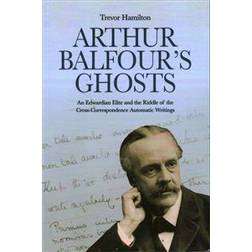 Arthur Balfour's Ghosts: An Edwardian Elite and the Riddle of the Cross-Correspondence Automatic Writings (Häftad, 2017)