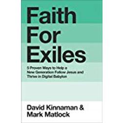 Faith for Exiles: 5 Proven Ways to Help a New Generation Follow Jesus and Thrive in Digital Babylon