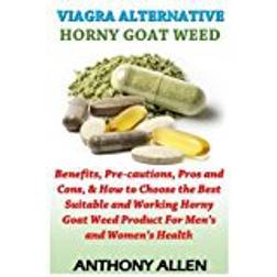 Viagra Alternative - Horny Goat Weed: Benefits, Pre-cautions, Pros and Cons, How to Choose the Best Suitable and Working Horny Goat Weed Product For Men?s and Women?s Health: Volume 2