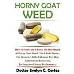 Horny Goat Weed: How to Know and Choose The Best Brand of Horny Goat Weed, The Libido Booster For Women, Libido Enhancer For Men, Testosterone Booster etc. For Improved Sexual Performance.