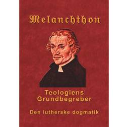 Melanchthon - Teologiens Grundbegreber: Den Lutherske Dogmatik - Loci Communes 1521 (E-Book, 2018)