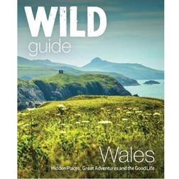 Wild Guide Wales and Marches: Hidden places, great adventures & the good life in Wales (Hæftet, 2018)