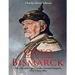 Otto von Bismarck: The Life and Legacy of the German Empire’s First Chancellor