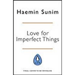 Love for Imperfect Things: How to Be Kind and Forgiving Toward Yourself and Others