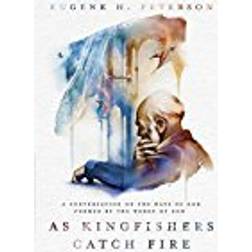 As Kingfishers Catch Fire: A Conversation on the Ways of God Formed by the Words of God (Paperback, 2018)