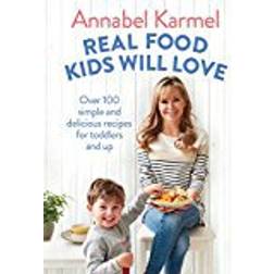 Real Food Kids Will Love: Over 100 simple and delicious recipes for toddlers and up