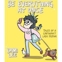 Be Everything at Once: Tales of a Cartoonist Lady Person