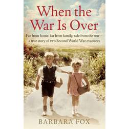 When the War Is Over: Far from home, far from family, safe from the war - a true story of two Second World War evacuees