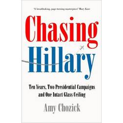 Chasing Hillary: Ten Years, Two Presidential Campaigns and One Intact Glass Ceiling (Hardcover, 2018)
