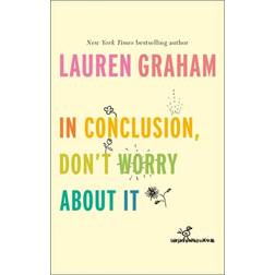 In Conclusion, Don't Worry About It (Hardcover, 2018)