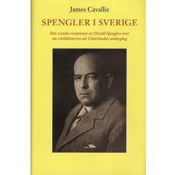 Spengler i Sverige: den svenska receptionen av Oswald Spenglers teser om världshistorien och Västerlandets undergång (Inbunden, 2009)