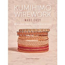 Kumihimo Wirework Made Easy: 20 Braided Jewelry Designs Step-by-Step