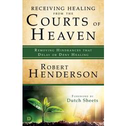 Receiving Healing from the Courts of Heaven: Removing Hindrances that Delay or Deny Healing (Paperback, 2018)